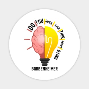 Do ou Guys Ever Think About Dying Barbenheimer Magnet